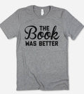 The Book Was Better - Funny Books Read Nerd Sassy T-Shirt